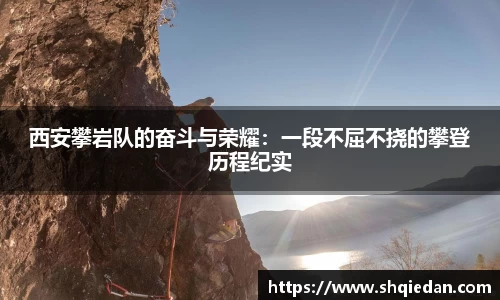 西安攀岩队的奋斗与荣耀：一段不屈不挠的攀登历程纪实