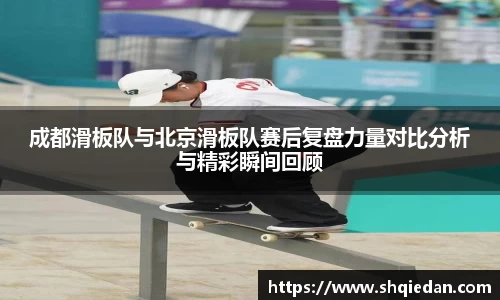 成都滑板队与北京滑板队赛后复盘力量对比分析与精彩瞬间回顾